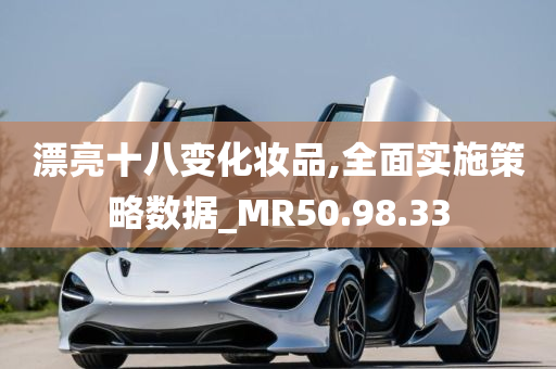 漂亮十八变化妆品,全面实施策略数据_MR50.98.33