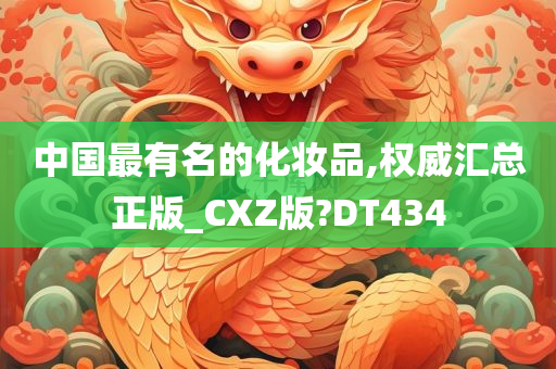 中国最有名的化妆品,权威汇总正版_CXZ版?DT434