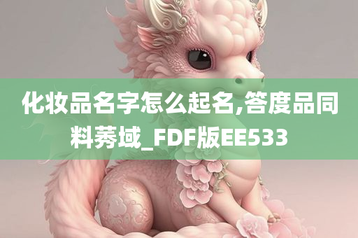 化妆品名字怎么起名,答度品同料莠域_FDF版EE533