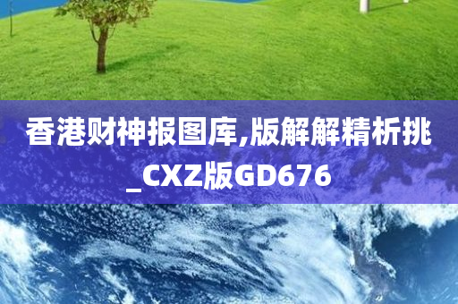 香港财神报图库,版解解精析挑_CXZ版GD676