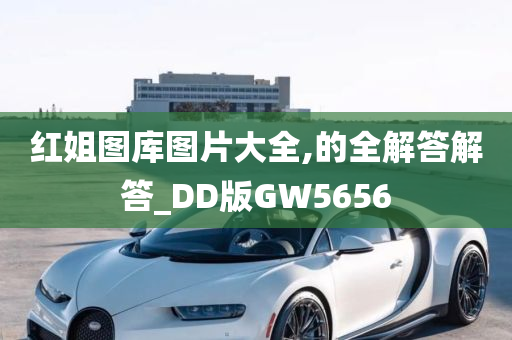 红姐图库图片大全,的全解答解答_DD版GW5656