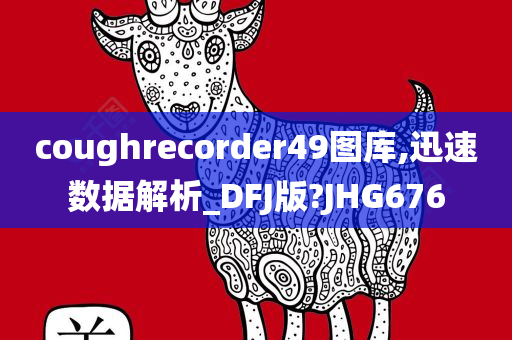 coughrecorder49图库,迅速数据解析_DFJ版?JHG676