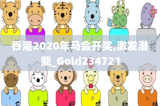 香港2020年马会开奖,激发潜能_Gold234721