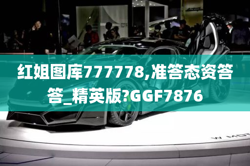 红姐图库777778,准答态资答答_精英版?GGF7876