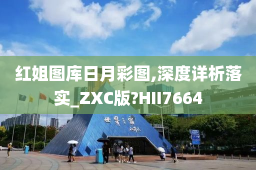 红姐图库日月彩图,深度详析落实_ZXC版?HII7664