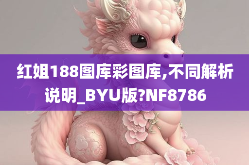 红姐188图库彩图库,不同解析说明_BYU版?NF8786