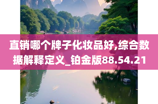 直销哪个牌子化妆品好,综合数据解释定义_铂金版88.54.21