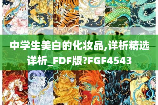 中学生美白的化妆品,详析精选详析_FDF版?FGF4543