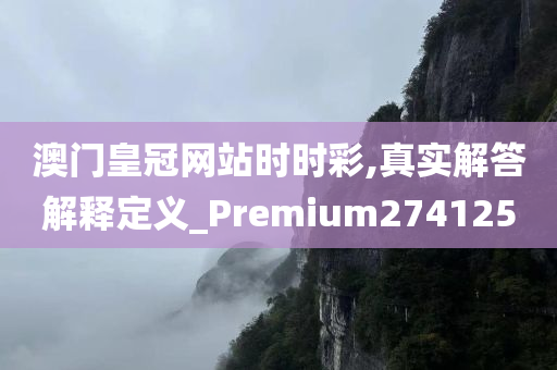 澳门皇冠网站时时彩,真实解答解释定义_Premium274125