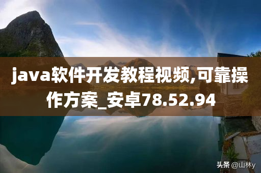 java软件开发教程视频,可靠操作方案_安卓78.52.94