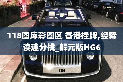 118图库彩图区 香港挂牌,经释读速分挑_解元版HG6