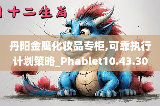 丹阳金鹰化妆品专柜,可靠执行计划策略_Phablet10.43.30