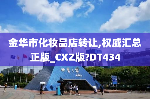 金华市化妆品店转让,权威汇总正版_CXZ版?DT434