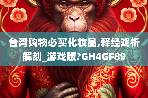 台湾购物必买化妆品,释经戏析解刻_游戏版?GH4GF89