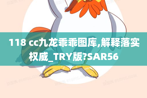 118 cc九龙乖乖图库,解释落实权威_TRY版?SAR56