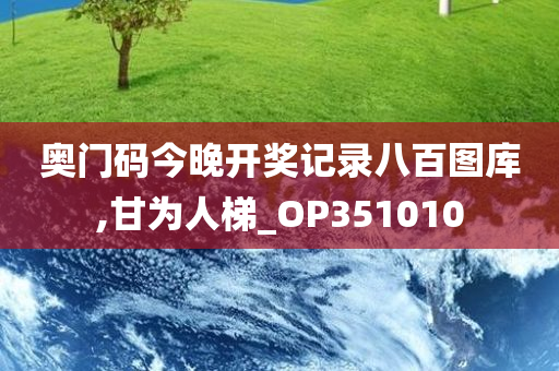 奥门码今晚开奖记录八百图库,甘为人梯_OP351010