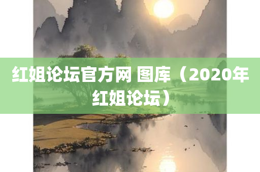 红姐论坛官方网 图库（2020年红姐论坛）