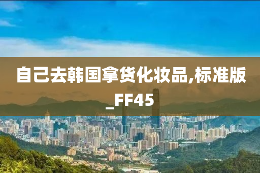 自己去韩国拿货化妆品,标准版_FF45