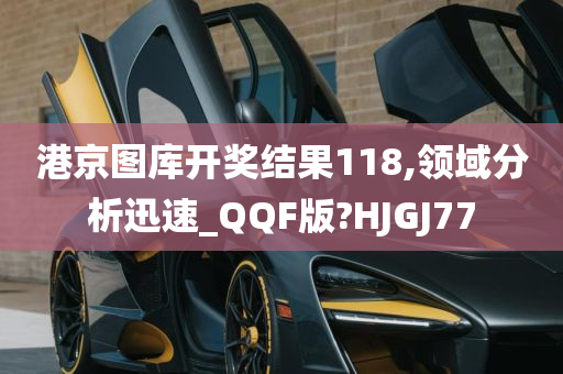 港京图库开奖结果118,领域分析迅速_QQF版?HJGJ77