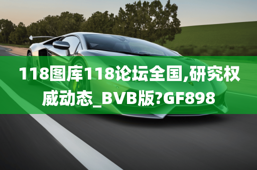 118图库118论坛全国,研究权威动态_BVB版?GF898