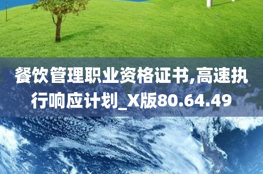 餐饮管理职业资格证书,高速执行响应计划_X版80.64.49