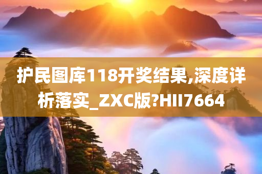 护民图库118开奖结果,深度详析落实_ZXC版?HII7664