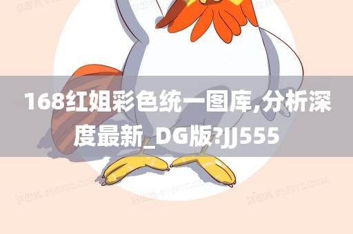 168红姐彩色统一图库,分析深度最新_DG版?JJ555