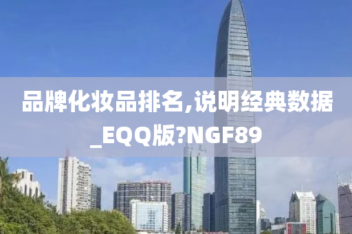 品牌化妆品排名,说明经典数据_EQQ版?NGF89