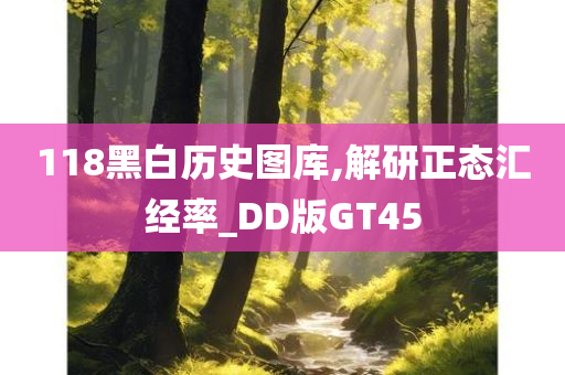 118黑白历史图库,解研正态汇经率_DD版GT45