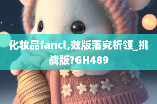 化妆品fancl,效版落究析领_挑战版?GH489