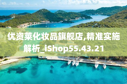 优资莱化妆品旗舰店,精准实施解析_iShop55.43.21