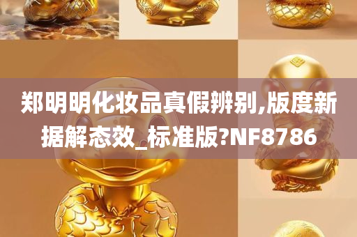 郑明明化妆品真假辨别,版度新据解态效_标准版?NF8786