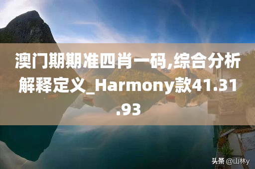 澳门期期准四肖一码,综合分析解释定义_Harmony款41.31.93