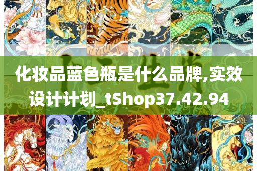 化妆品蓝色瓶是什么品牌,实效设计计划_tShop37.42.94