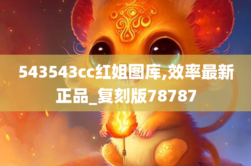 543543cc红姐图库,效率最新正品_复刻版78787