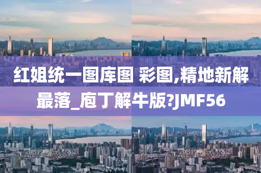 红姐统一图库图 彩图,精地新解最落_庖丁解牛版?JMF56