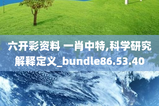 六开彩资料 一肖中特,科学研究解释定义_bundle86.53.40