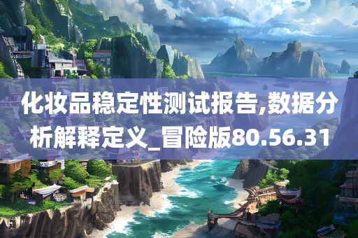 化妆品稳定性测试报告,数据分析解释定义_冒险版80.56.31