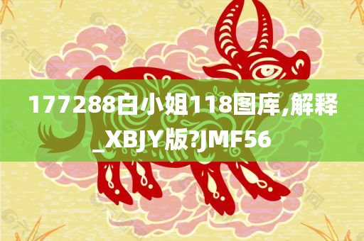 177288白小姐118图库,解释_XBJY版?JMF56