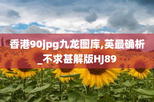 香港90jpg九龙图库,英最确析_不求甚解版HJ89