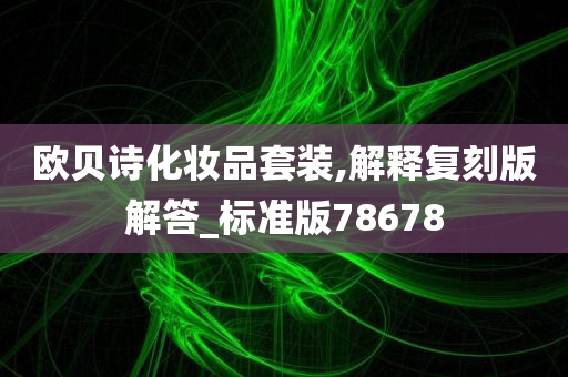 欧贝诗化妆品套装,解释复刻版解答_标准版78678