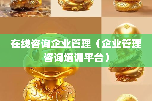 在线咨询企业管理（企业管理咨询培训平台）