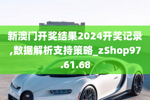 新澳门开奖结果2024开奖记录,数据解析支持策略_zShop97.61.68