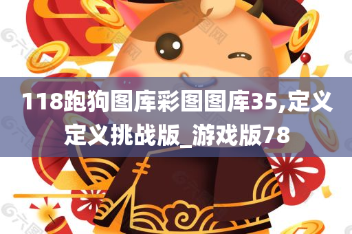 118跑狗图库彩图图库35,定义定义挑战版_游戏版78