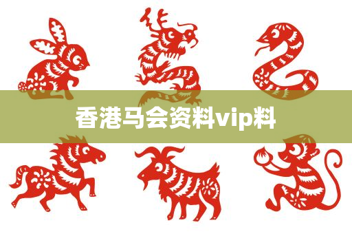 香港马会资料vip料