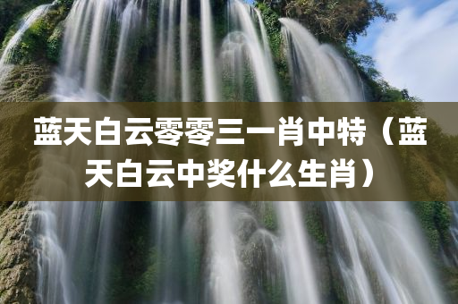 蓝天白云零零三一肖中特（蓝天白云中奖什么生肖）