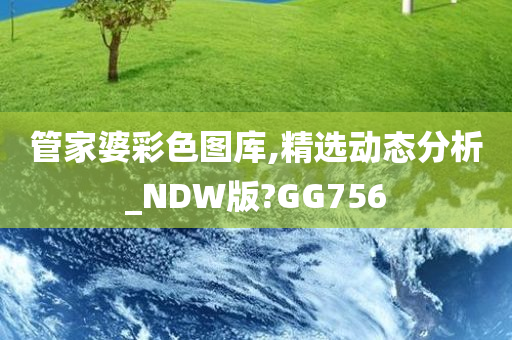 管家婆彩色图库,精选动态分析_NDW版?GG756