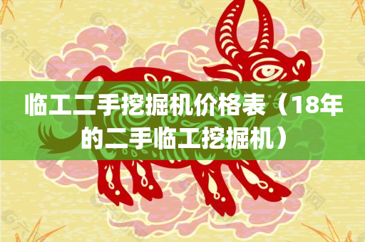 临工二手挖掘机价格表（18年的二手临工挖掘机）