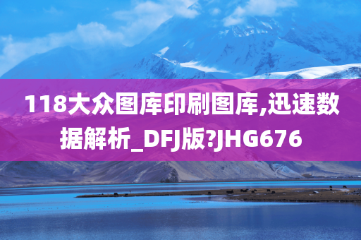 118大众图库印刷图库,迅速数据解析_DFJ版?JHG676