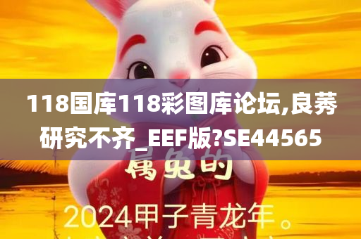 118国库118彩图库论坛,良莠研究不齐_EEF版?SE44565